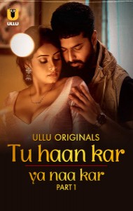 Tu Haan Kar Ya Naa Kar (2025) Part 1 Ullu Originals Unrated Webseries